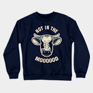 Not in the Mooood Crewneck Sweatshirt